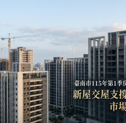 臺南市115年第1季房市呈盤整格局　新屋交屋支撐交易動能市場仍具韌性